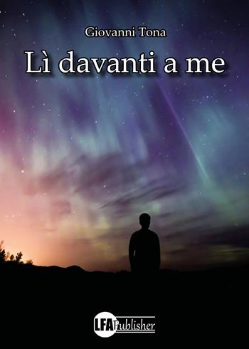 Lì davanti a me - Giovanni Tona - Libro LFA Publisher 2022 | Libraccio.it