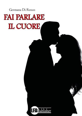 Fai parlare il cuore - Germana Di Renzo - Libro LFA Publisher 2022 | Libraccio.it