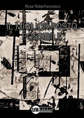 Il miglior posto possibile - Rosa Notarfrancesco - Libro LFA Publisher 2022 | Libraccio.it