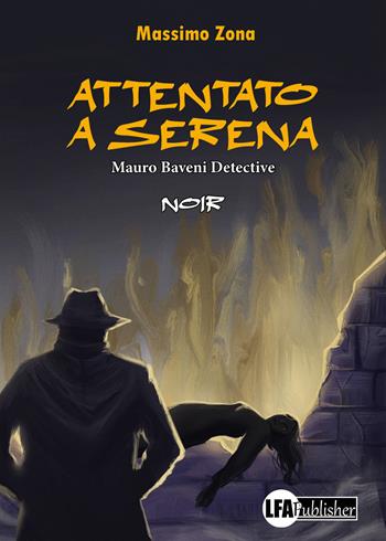 Attentato a Serena. Mauro Baveni Detective - Massimo Zona - Libro LFA Publisher 2022 | Libraccio.it