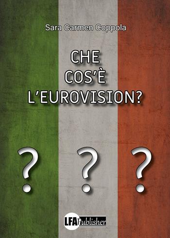 Che cos'è l'Eurovision? - Sara Carmen Coppola - Libro LFA Publisher 2022 | Libraccio.it