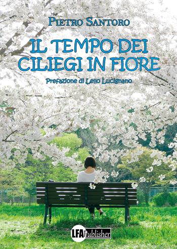 Il tempo dei ciliegi in fiore - Pietro Santoro - Libro LFA Publisher 2022 | Libraccio.it