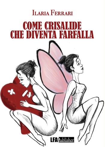 Come crisalide che diventa farfalla - Ilaria Ferrari - Libro LFA Publisher 2022 | Libraccio.it