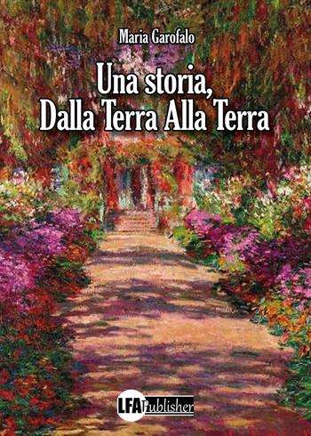 Una storia, dalla Terra alla Terra - Maria Garofalo - Libro LFA Publisher 2022 | Libraccio.it