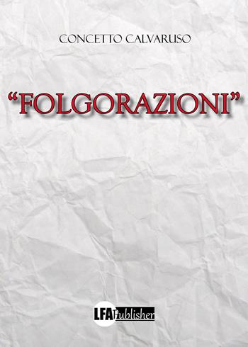 Folgorazioni - Concetto Calvaruso - Libro LFA Publisher 2022 | Libraccio.it