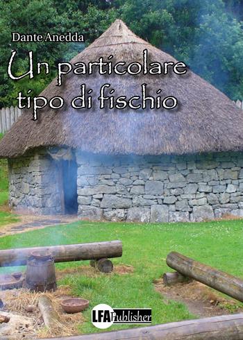 Un particolare tipo di fischio - Dante Anedda - Libro LFA Publisher 2022 | Libraccio.it