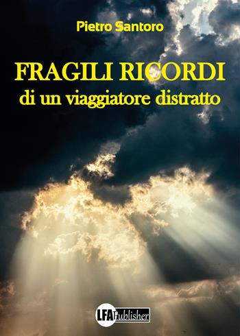 Fragili ricordi di un viaggiatore distratto - Pietro Santoro - Libro LFA Publisher 2022 | Libraccio.it