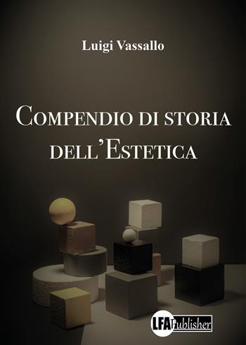 Compendio di storia dell'estetica - Luigi Vassallo - Libro LFA Publisher 2022 | Libraccio.it