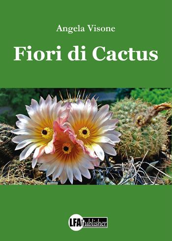 Fiori di cactus - Angela Visone - Libro LFA Publisher 2022 | Libraccio.it