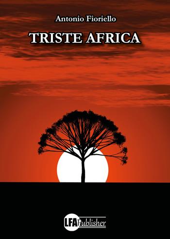 Triste Africa - Antonio Fioriello - Libro LFA Publisher 2022 | Libraccio.it