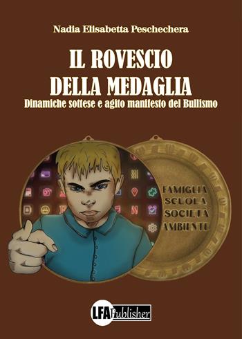 Il rovescio della medaglia. Dinamiche sottese e agito manifesto del bullismo - Nadia Elisabetta Peschechera - Libro LFA Publisher 2022 | Libraccio.it