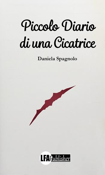 Piccolo diario di una cicatrice - Daniela Spagnolo - Libro LFA Publisher 2022 | Libraccio.it