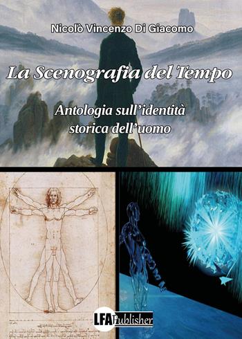 La scenografia del tempo. Antologia sull'identità storica dell'uomo - Nicolò Vincenzo Di Giacomo - Libro LFA Publisher 2023 | Libraccio.it