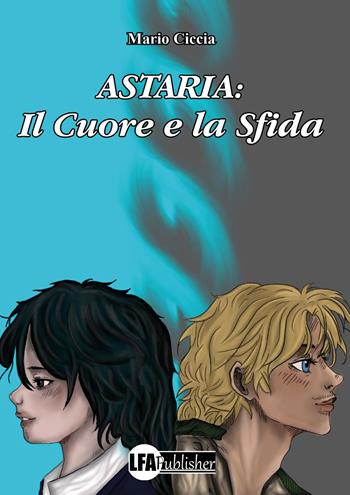 Astaria. Il cuore e la sfida - Mario Ciccia - Libro LFA Publisher 2022 | Libraccio.it
