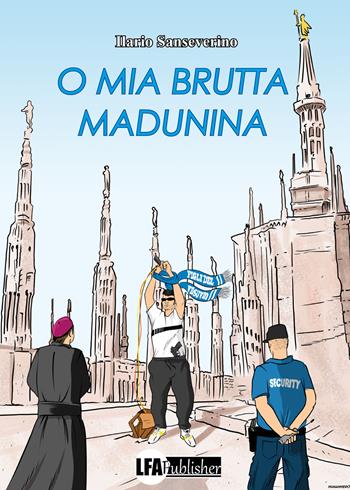 O mia brutta Madunina - Ilario Sanseverino - Libro LFA Publisher 2023 | Libraccio.it