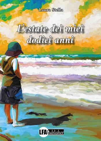 L'estate dei miei dodici anni - Laura Stella - Libro LFA Publisher 2023 | Libraccio.it