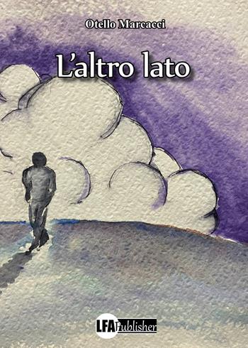L'altro lato - Otello Marcacci - Libro LFA Publisher 2023 | Libraccio.it