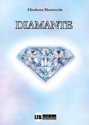 Diamante - Elisabetta Mastrocola - Libro LFA Publisher 2023 | Libraccio.it