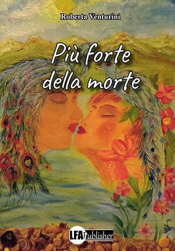 Più forte della morte - Roberta Venturini - Libro LFA Publisher 2023 | Libraccio.it