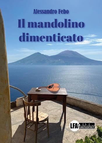 Il mandolino dimenticato - Alessandro Febo - Libro LFA Publisher 2023 | Libraccio.it