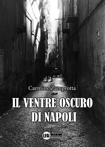 Il ventre oscuro di Napoli - Carmine Zamprotta - Libro LFA Publisher 2023 | Libraccio.it