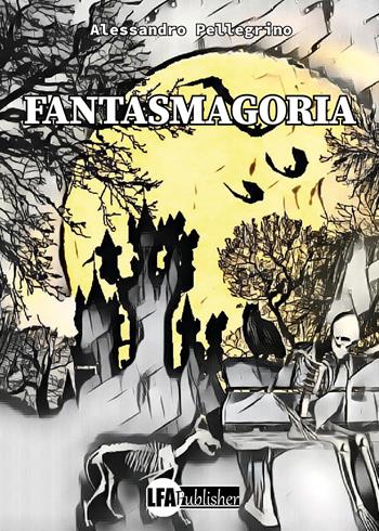 Fantasmagoria - Alessandro Pellegrino - Libro LFA Publisher 2023 | Libraccio.it