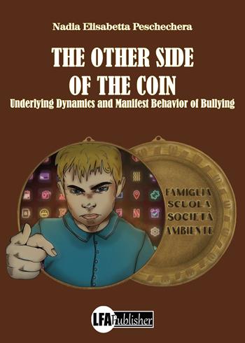 The other side of the coin. Underlying dynamics and manifest behavior of bullying - Nadia Elisabetta Peschechera - Libro LFA Publisher 2023 | Libraccio.it
