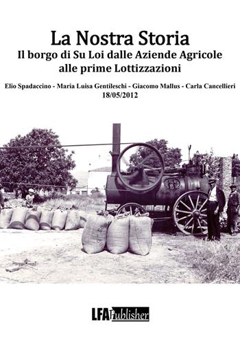 La nostra storia. Il borgo di Su Loi dalle aziende agricole alle prime lottizzazioni - Carla Cancellieri, Elio Spadaccino, Maria Luisa Gentileschi - Libro LFA Publisher 2023 | Libraccio.it