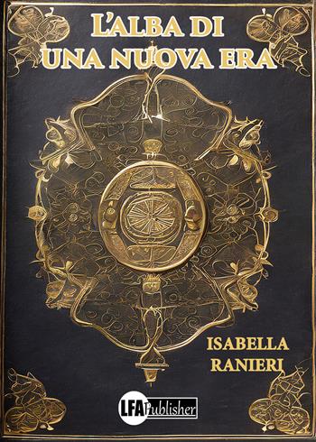L'alba di una nuova Era - Isabella Ranieri - Libro LFA Publisher 2024 | Libraccio.it