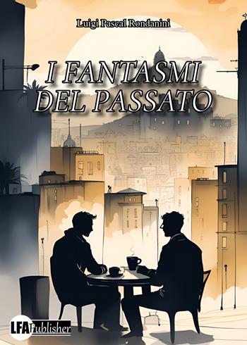 I fantasmi del passato - Luigi Pascal Rondanini - Libro LFA Publisher 2023 | Libraccio.it