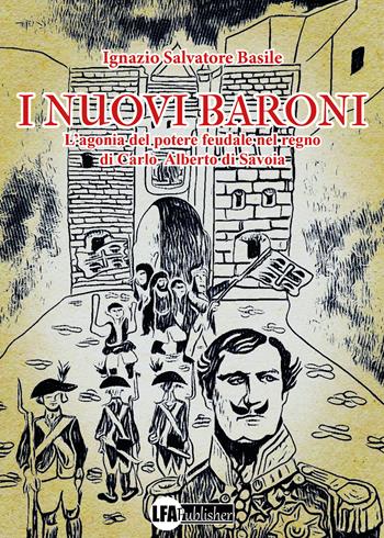 I nuovi baroni. L'agonia del potere feudale nel regno di Carlo Alberto di Savoia - Ignazio Salvatore Basile - Libro LFA Publisher 2024 | Libraccio.it