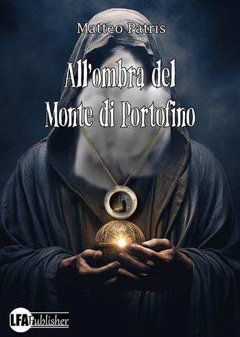 All'ombra del monte di Portofino - Matteo Patris - Libro LFA Publisher 2024 | Libraccio.it