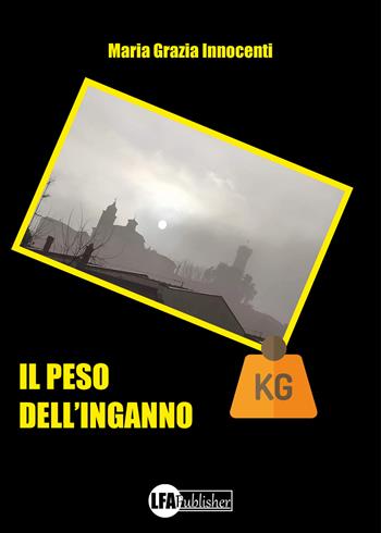 Il peso dell'inganno - Maria Grazia Innocenti - Libro LFA Publisher 2024 | Libraccio.it