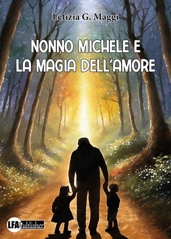 Nonno Michele e la magia dell'amore - Letizia G. Maggi - Libro LFA Publisher 2024 | Libraccio.it