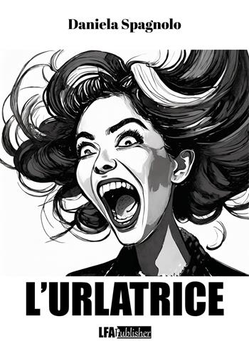 L'urlatrice - Daniela Spagnolo - Libro LFA Publisher 2024 | Libraccio.it