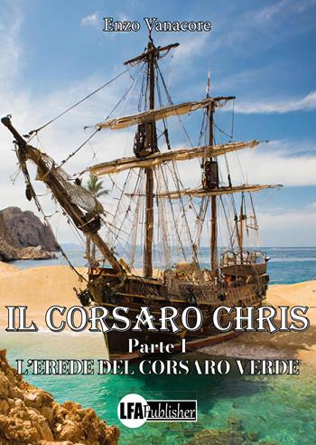 Il corsaro Chris. Vol. 1: L' erede del corsaro Verde - Enzo Vanacore - Libro LFA Publisher 2024 | Libraccio.it