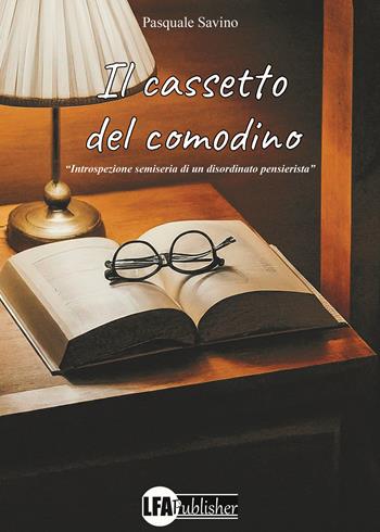Il cassetto del comodino. Introspezione semiseria di un disordinato pensatore - Pasquale Savino - Libro LFA Publisher 2024 | Libraccio.it