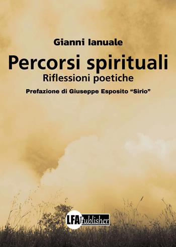 Percorsi spirituali. Riflessioni poetiche - Gianni Ianuale - Libro LFA Publisher 2024 | Libraccio.it