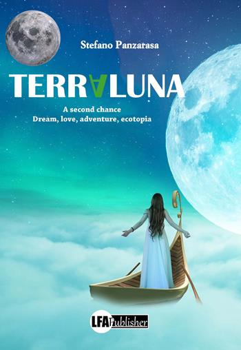 Terraluna. A second chance. Dream, love, adventure, ecotopia - Stefano Panzarasa - Libro LFA Publisher 2024 | Libraccio.it
