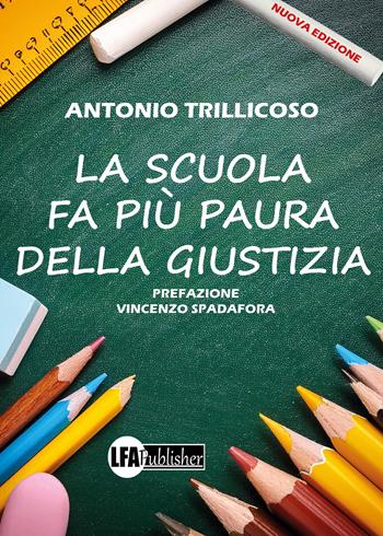 La scuola fa più paura della giustizia. Nuova ediz. - Antonio Trillicoso - Libro LFA Publisher 2024 | Libraccio.it