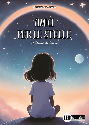 Amici per le stelle - Patrizia D'amico - Libro LFA Publisher 2024 | Libraccio.it