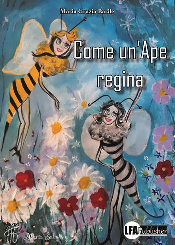 Come un'ape regina - Maria Grazia Barile - Libro LFA Publisher 2024 | Libraccio.it