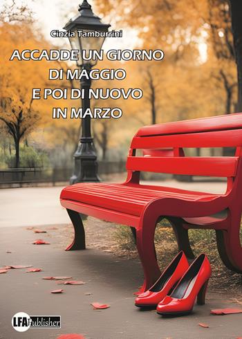 Accadde un giorno di Maggio e poi di nuovo in Marzo - Cinzia Tamburrini - Libro LFA Publisher 2024 | Libraccio.it