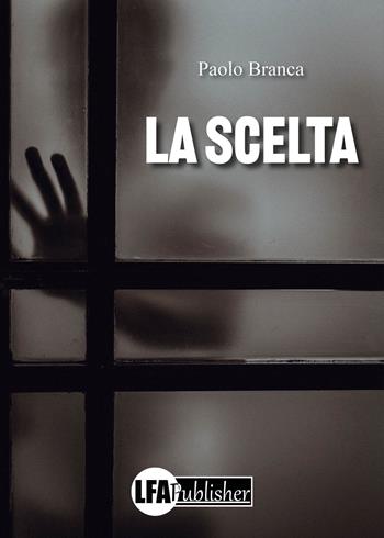 La scelta - Paolo Branca - Libro LFA Publisher 2024 | Libraccio.it