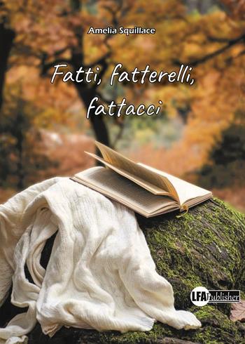 Fatti, fatterelli, fattacci - Amelia Squillace - Libro LFA Publisher 2024 | Libraccio.it