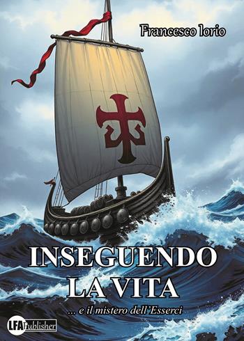Inseguendo la vita... e il mistero dell'esserci - Francesco Iorio - Libro LFA Publisher 2025 | Libraccio.it