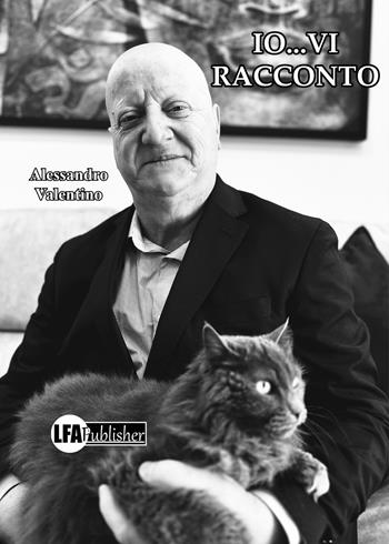 Io... vi racconto - Alessandro Valentino - Libro LFA Publisher 2025 | Libraccio.it