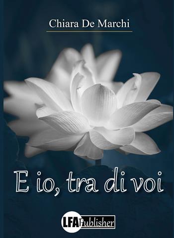 E io, tra di voi - Chiara De Marchi - Libro LFA Publisher 2025 | Libraccio.it