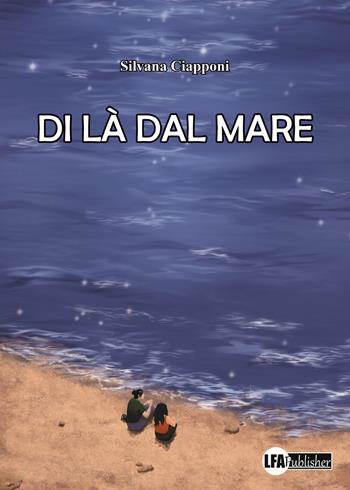 Di là dal mare - Silvana Ciapponi - Libro LFA Publisher 2025 | Libraccio.it