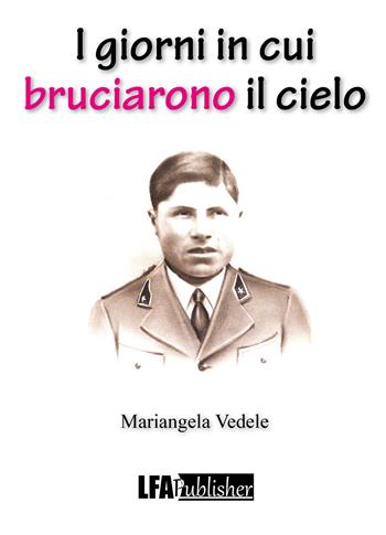 I giorni in cui bruciarono il cielo - Mariangela Vedele - Libro LFA Publisher 2025 | Libraccio.it